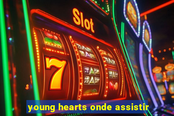 young hearts onde assistir